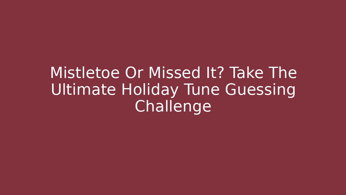 Mistletoe Or Missed It? Take The Ultimate Holiday Tune Guessing Challenge - Vintage E-Juice
