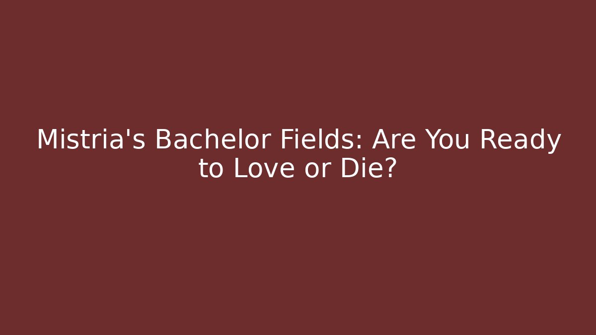 Mistria's Bachelor Fields: Are You Ready to Love or Die?