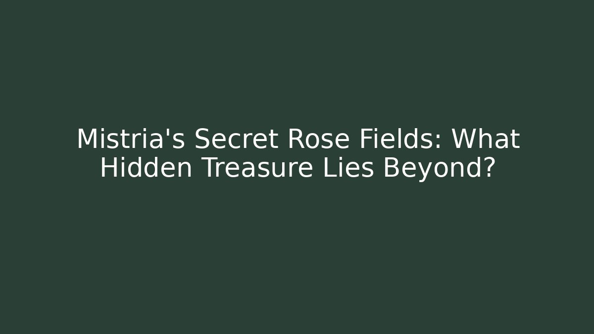 Mistria's Secret Rose Fields: What Hidden Treasure Lies Beyond?