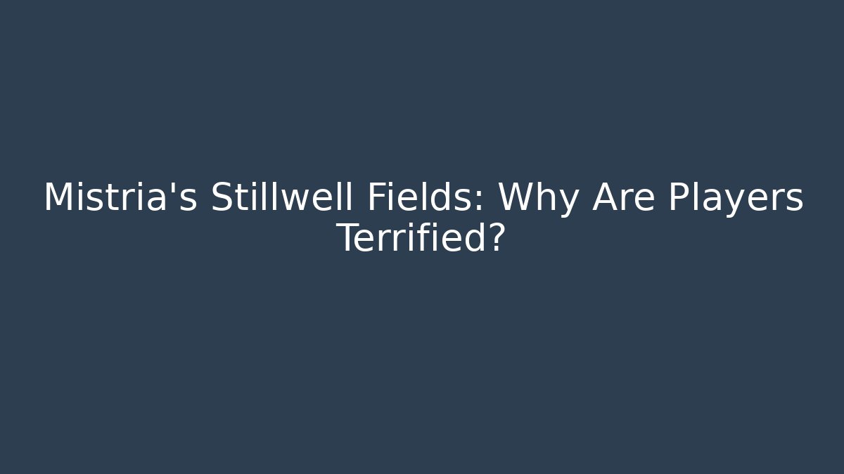Mistria's Stillwell Fields: Why Are Players Terrified?
