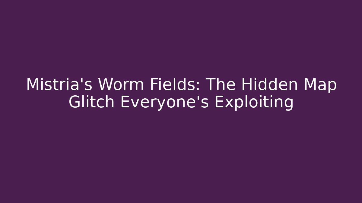 Mistria's Worm Fields: The Hidden Map Glitch Everyone's Exploiting