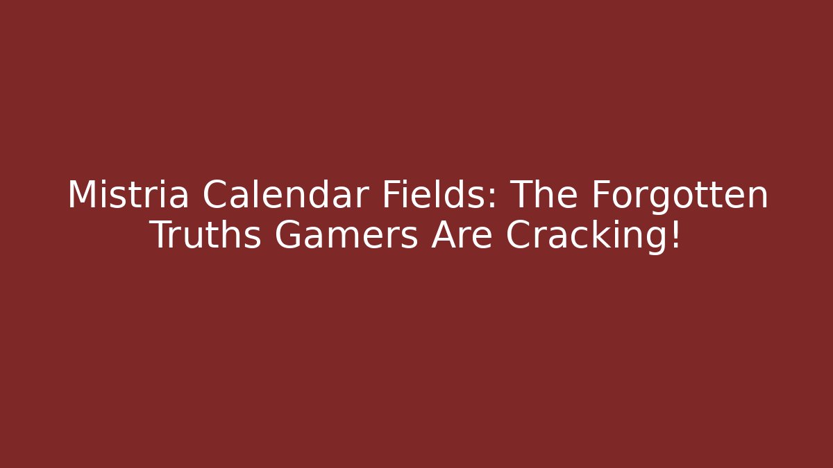 Mistria Calendar Fields: The Forgotten Truths Gamers Are Cracking! - Vintage E-Juice