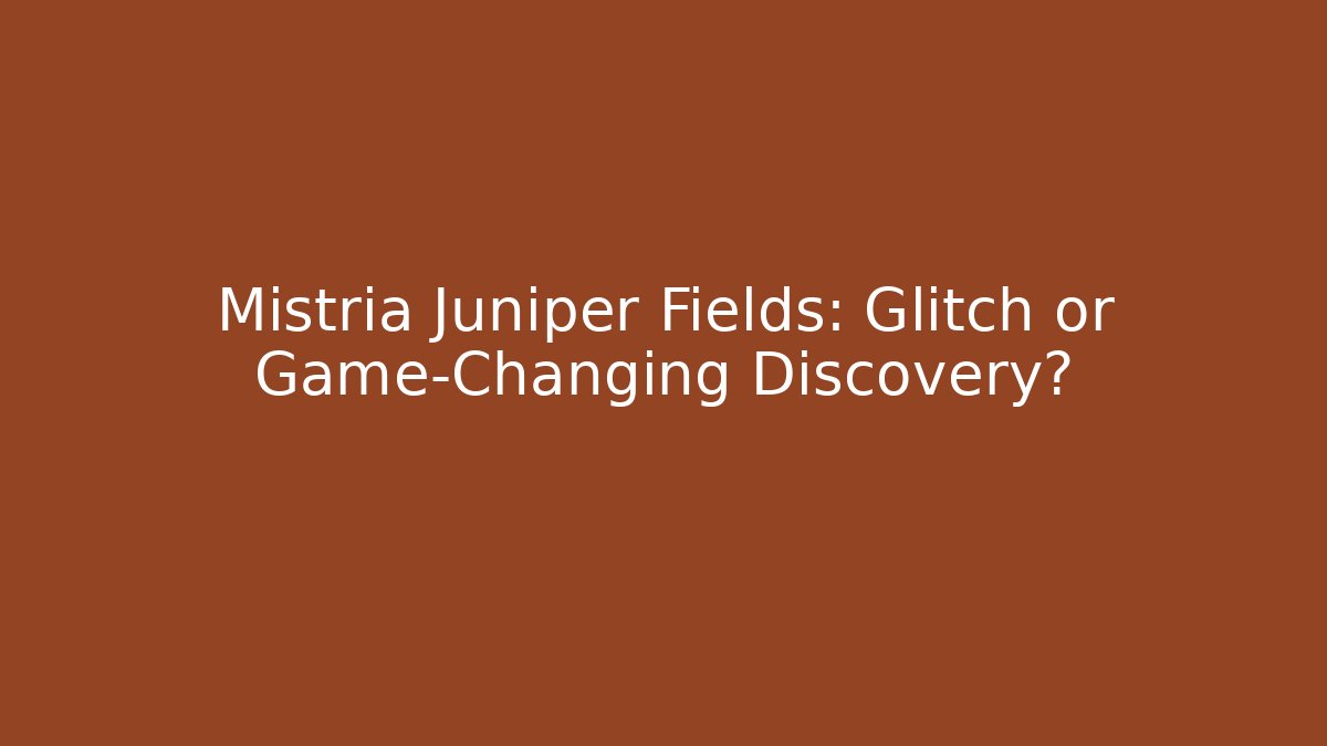 Mistria Juniper Fields: Glitch or Game-Changing Discovery? - Vintage E-Juice