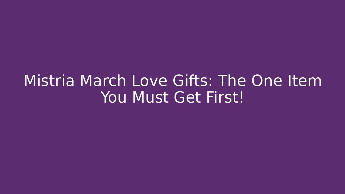 Mistria March Love Gifts: The One Item You Must Get First!