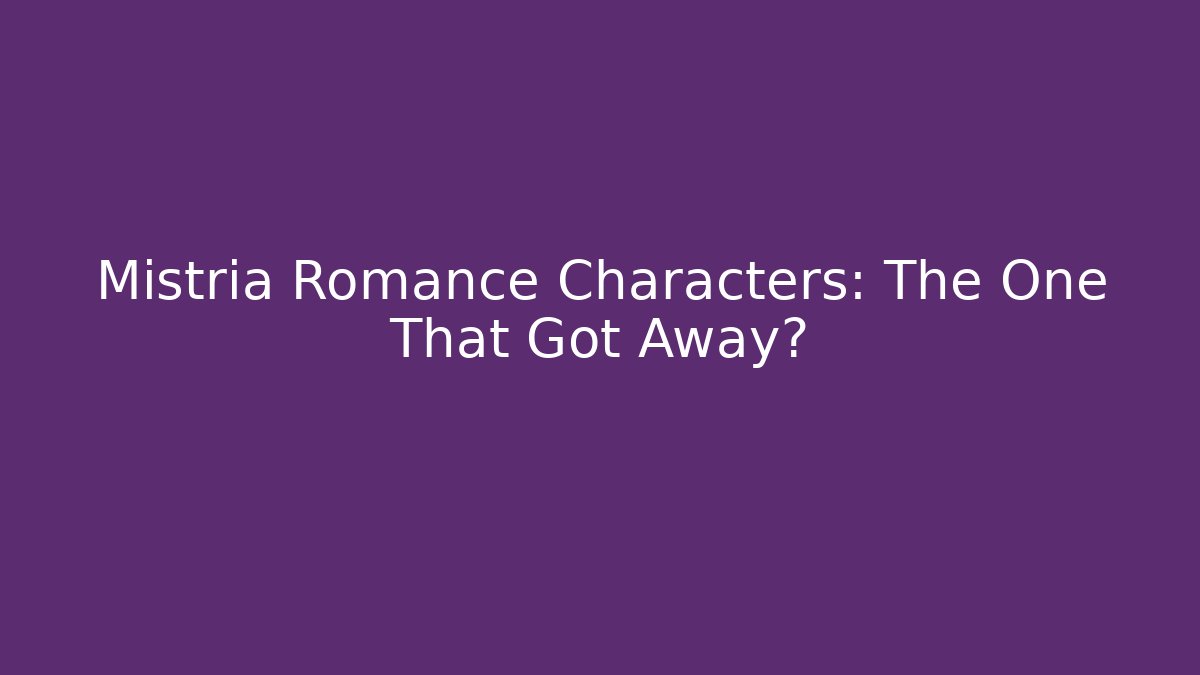 Mistria Romance Characters: The One That Got Away?