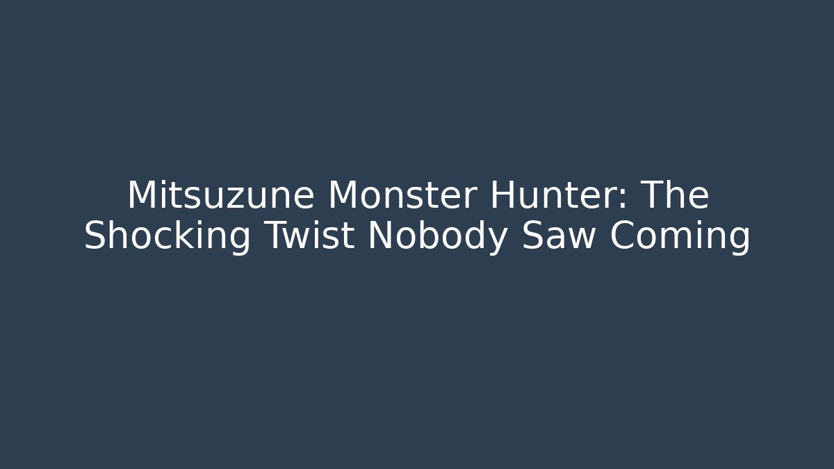 Mitsuzune Monster Hunter: The Shocking Twist Nobody Saw Coming