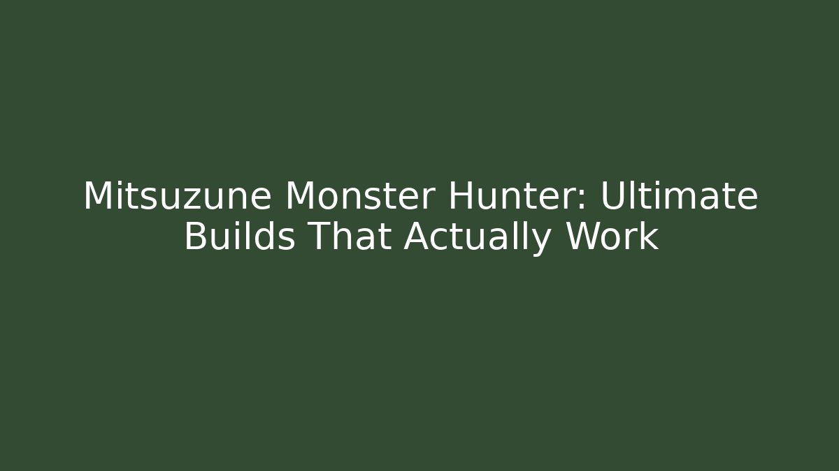 Mitsuzune Monster Hunter: Ultimate Builds That Actually Work