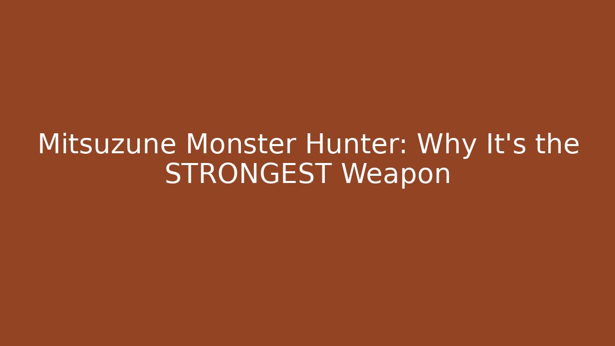 Mitsuzune Monster Hunter: Why It's the STRONGEST Weapon - Vintage E-Juice