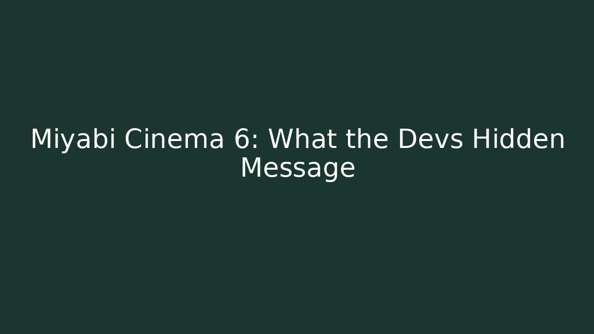 Miyabi Cinema 6: What the Devs Hidden Message