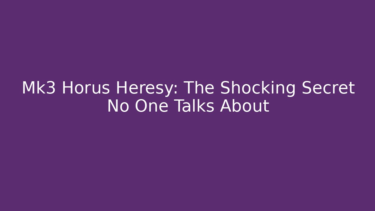 Mk3 Horus Heresy: The Shocking Secret No One Talks About