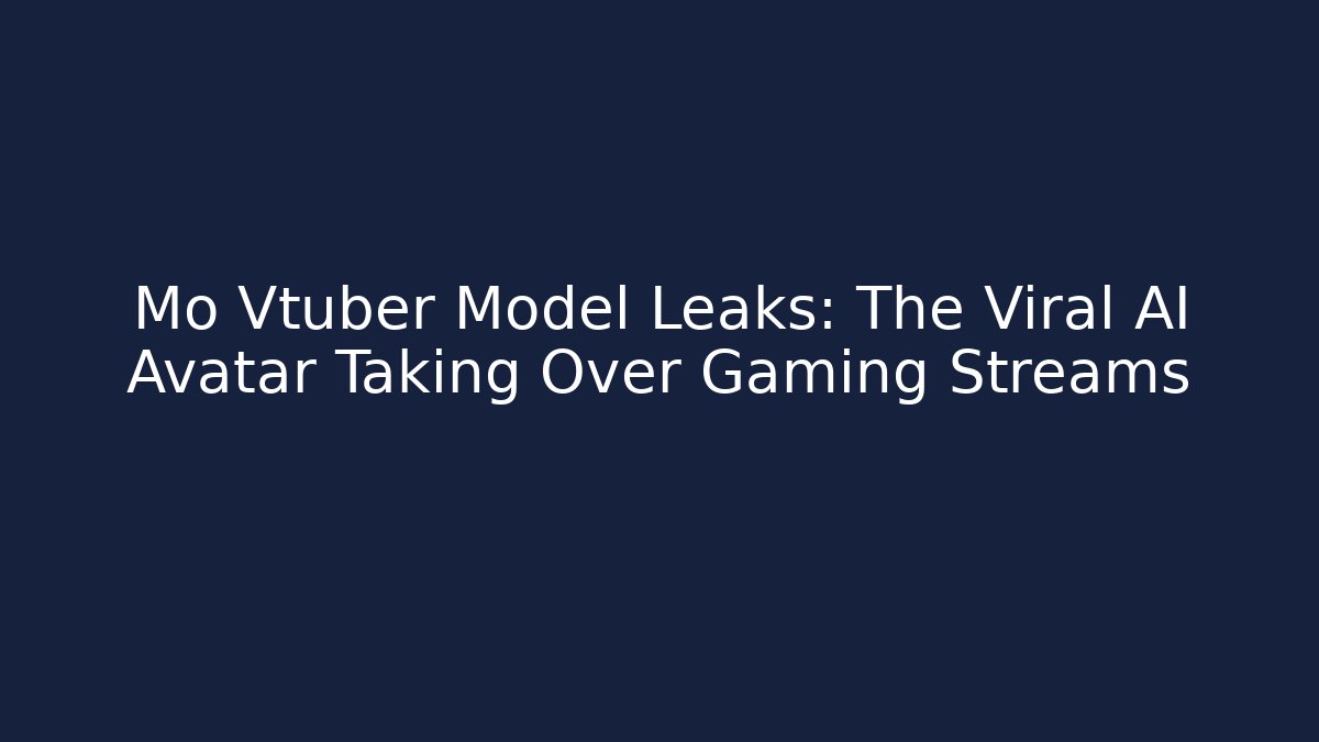Mo Vtuber Model Leaks: The Viral AI Avatar Taking Over Gaming Streams - Vintage E-Juice