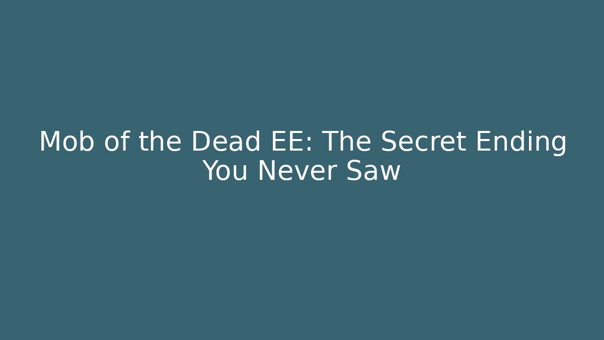 Mob of the Dead EE: The Secret Ending You Never Saw