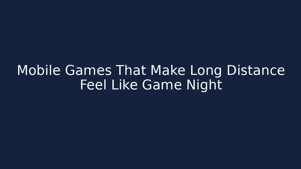 Mobile Games That Make Long Distance Feel Like Game Night - Vintage E-Juice