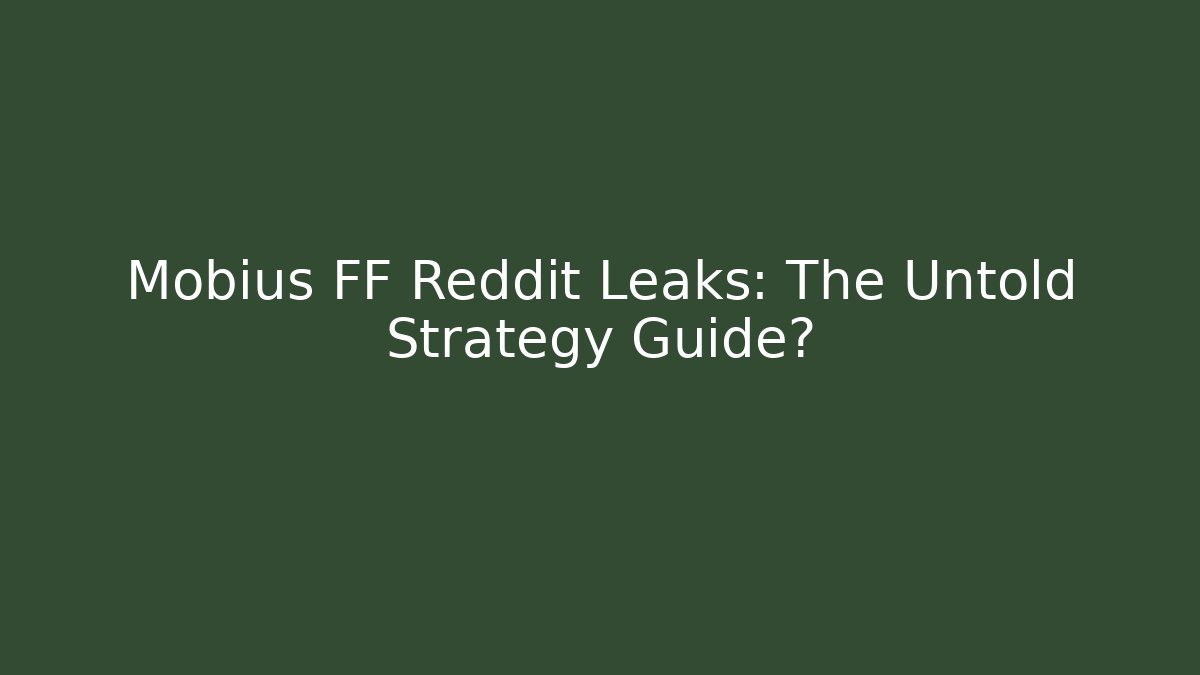 Mobius FF Reddit Leaks: The Untold Strategy Guide?