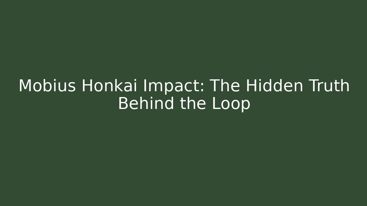 Mobius Honkai Impact: The Hidden Truth Behind the Loop