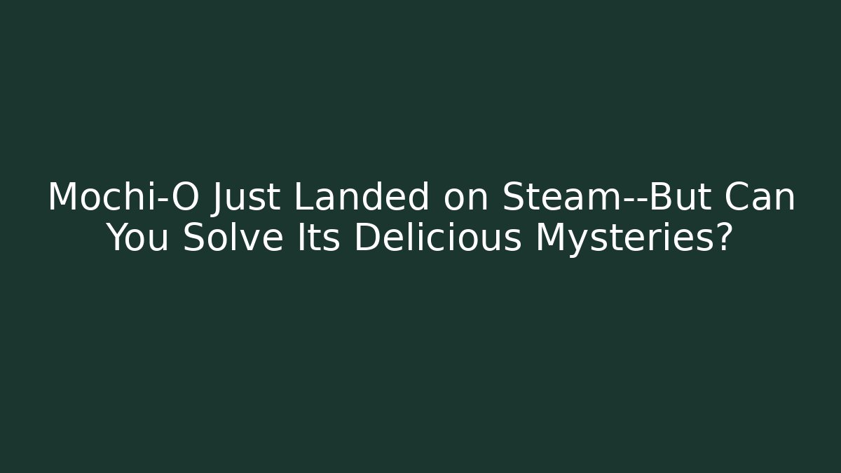 Mochi-O Just Landed on Steam—But Can You Solve Its Delicious Mysteries?