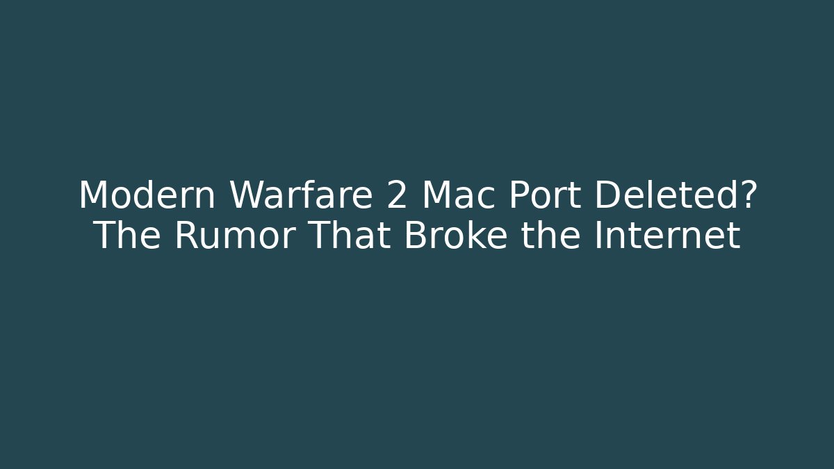 Modern Warfare 2 Mac Port Deleted? The Rumor That Broke the Internet
