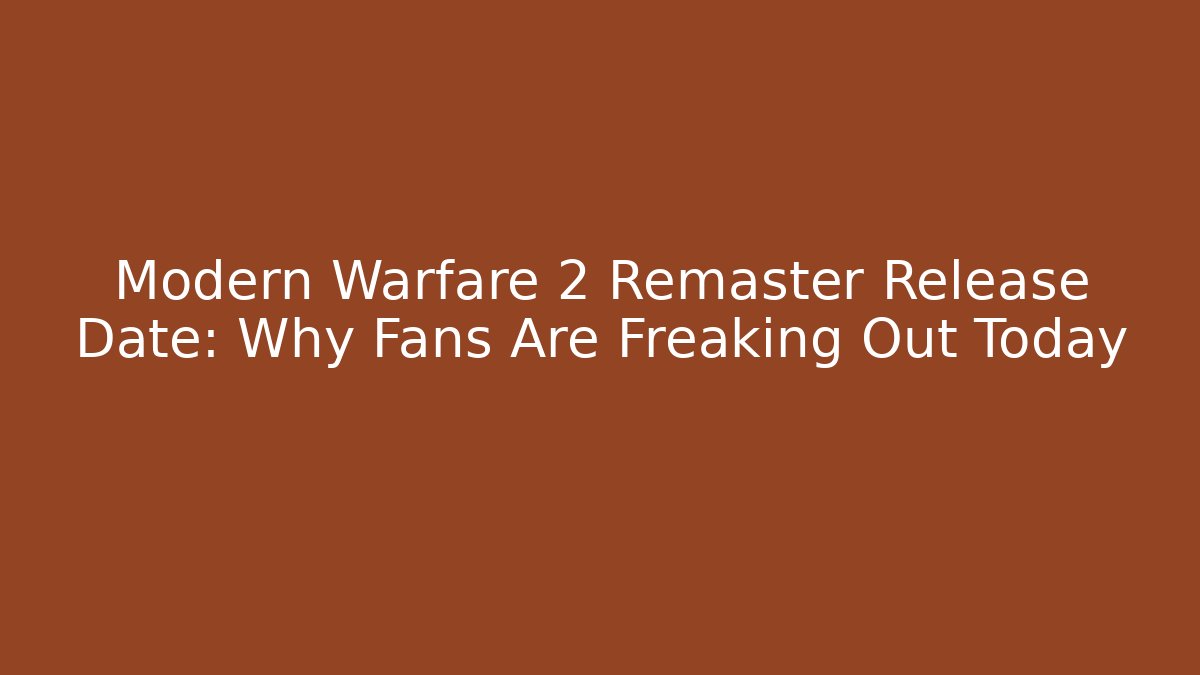 Modern Warfare 2 Remaster Release Date: Why Fans Are Freaking Out Today