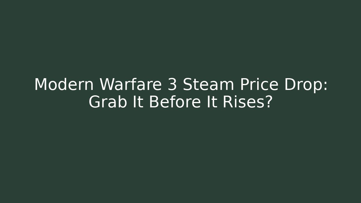 Modern Warfare 3 Steam Price Drop: Grab It Before It Rises?