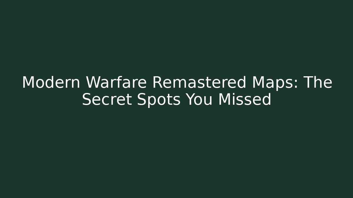 Modern Warfare Remastered Maps: The Secret Spots You Missed