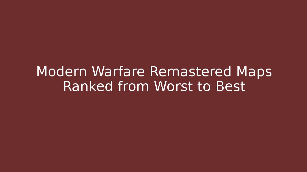 Modern Warfare Remastered Maps Ranked from Worst to Best