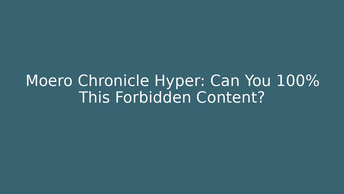 Moero Chronicle Hyper: Can You 100% This Forbidden Content?
