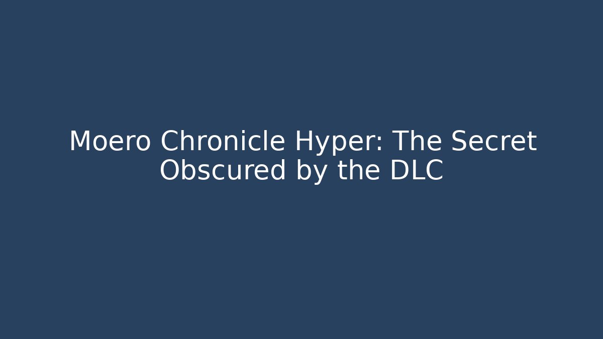 Moero Chronicle Hyper: The Secret Obscured by the DLC