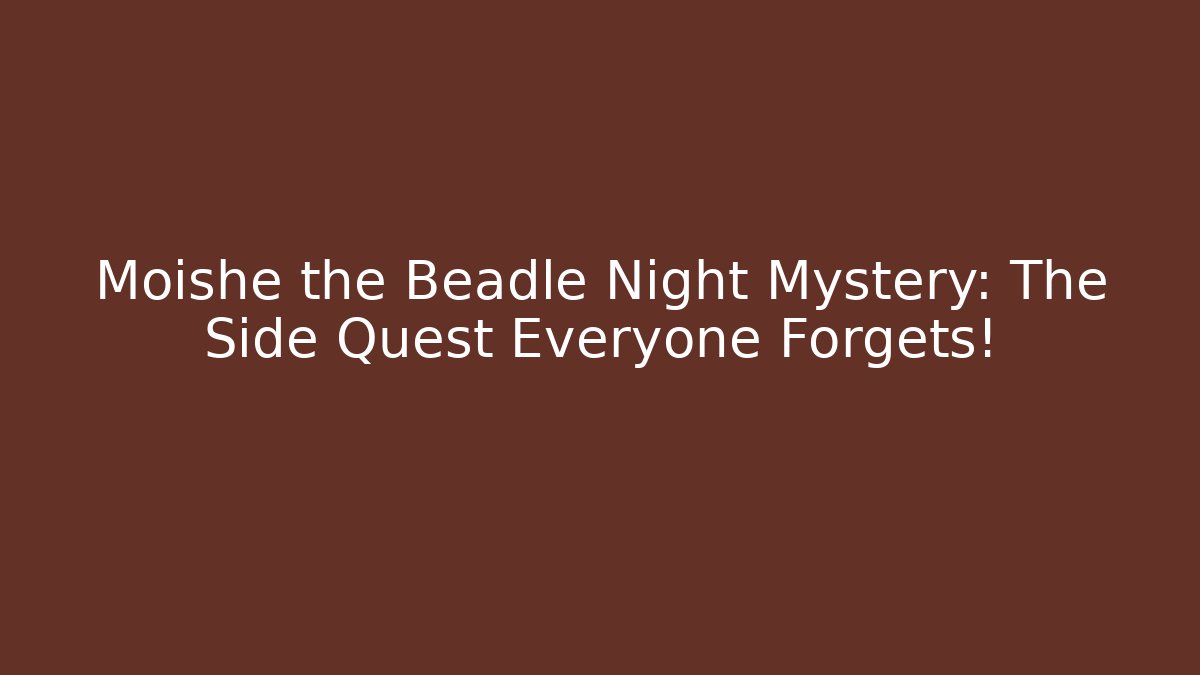 Moishe the Beadle Night Mystery: The Side Quest Everyone Forgets!