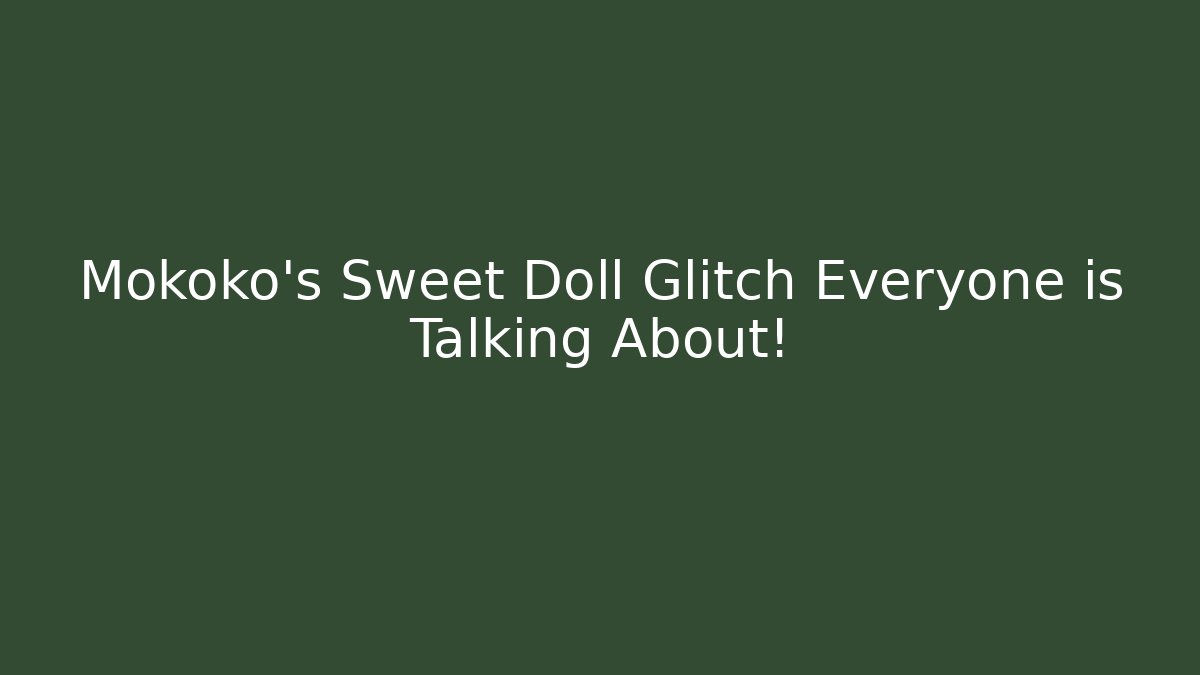 Mokoko's Sweet Doll Glitch Everyone is Talking About!