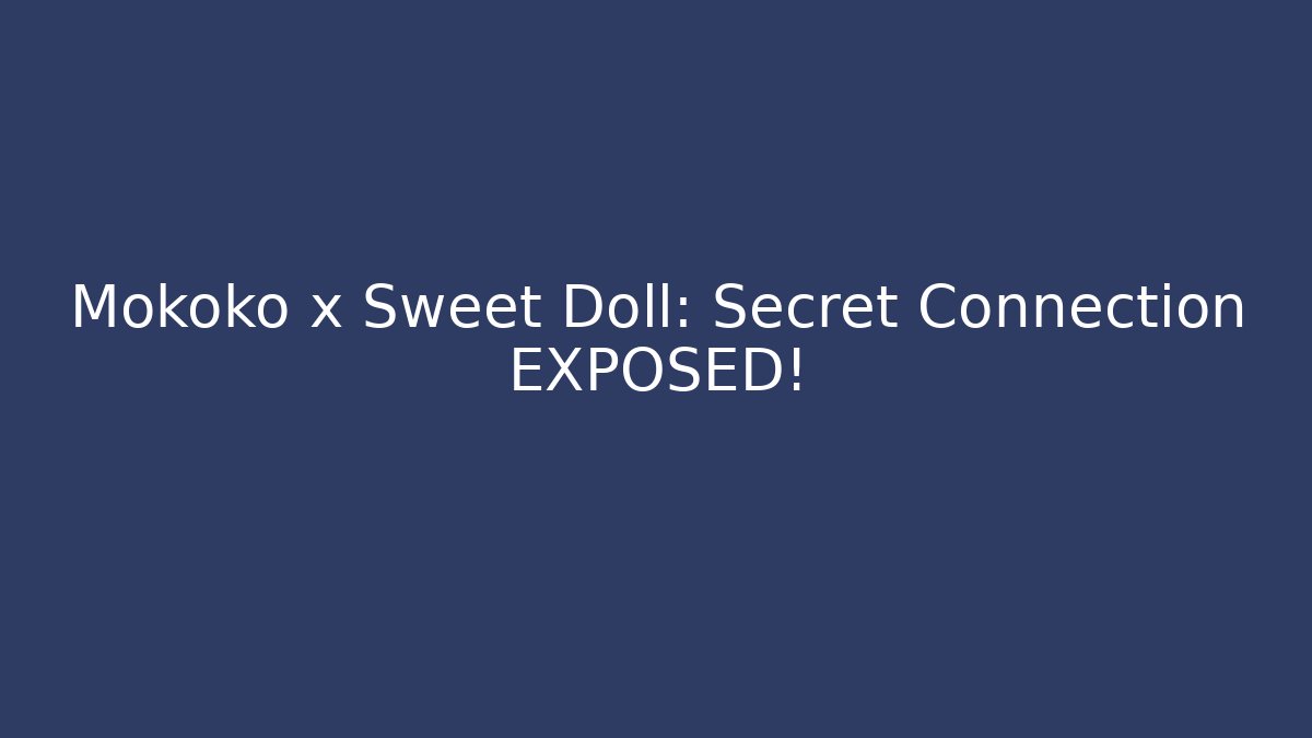Mokoko x Sweet Doll: Secret Connection EXPOSED! - Vintage E-Juice