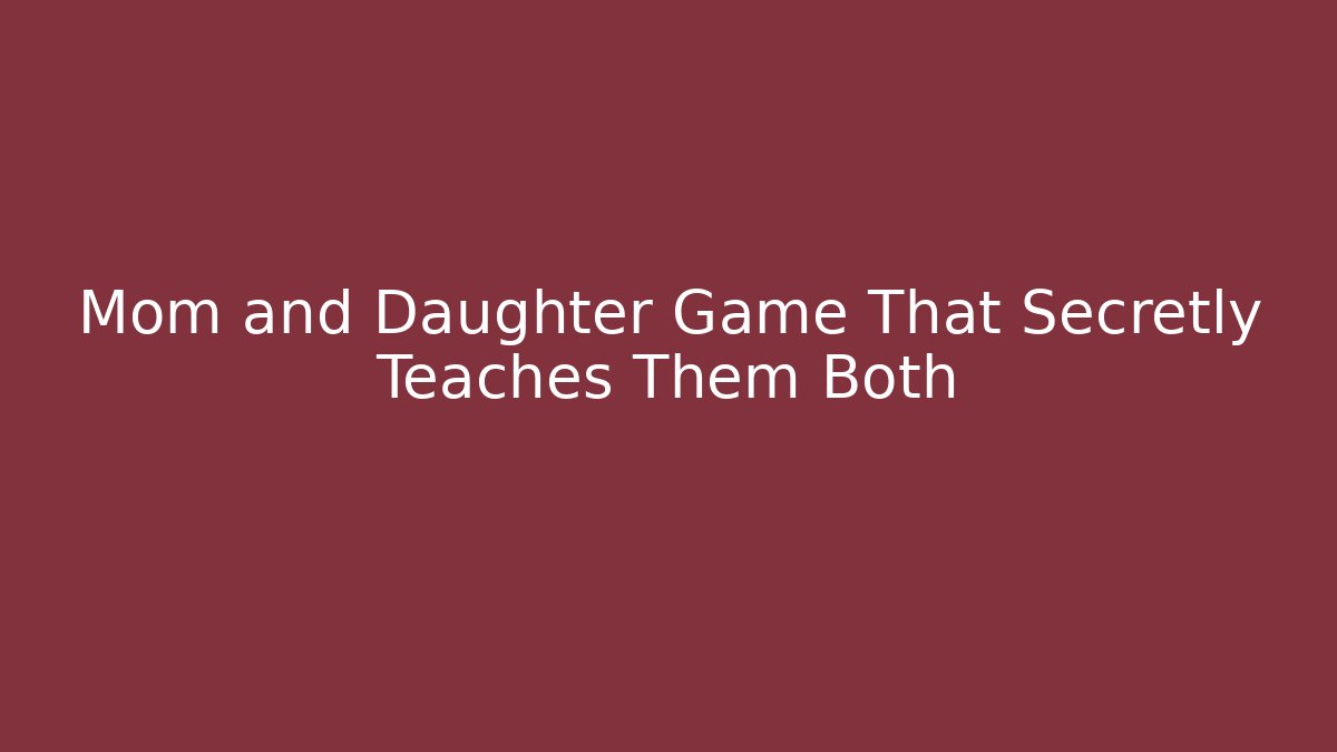 Mom and Daughter Game That Secretly Teaches Them Both