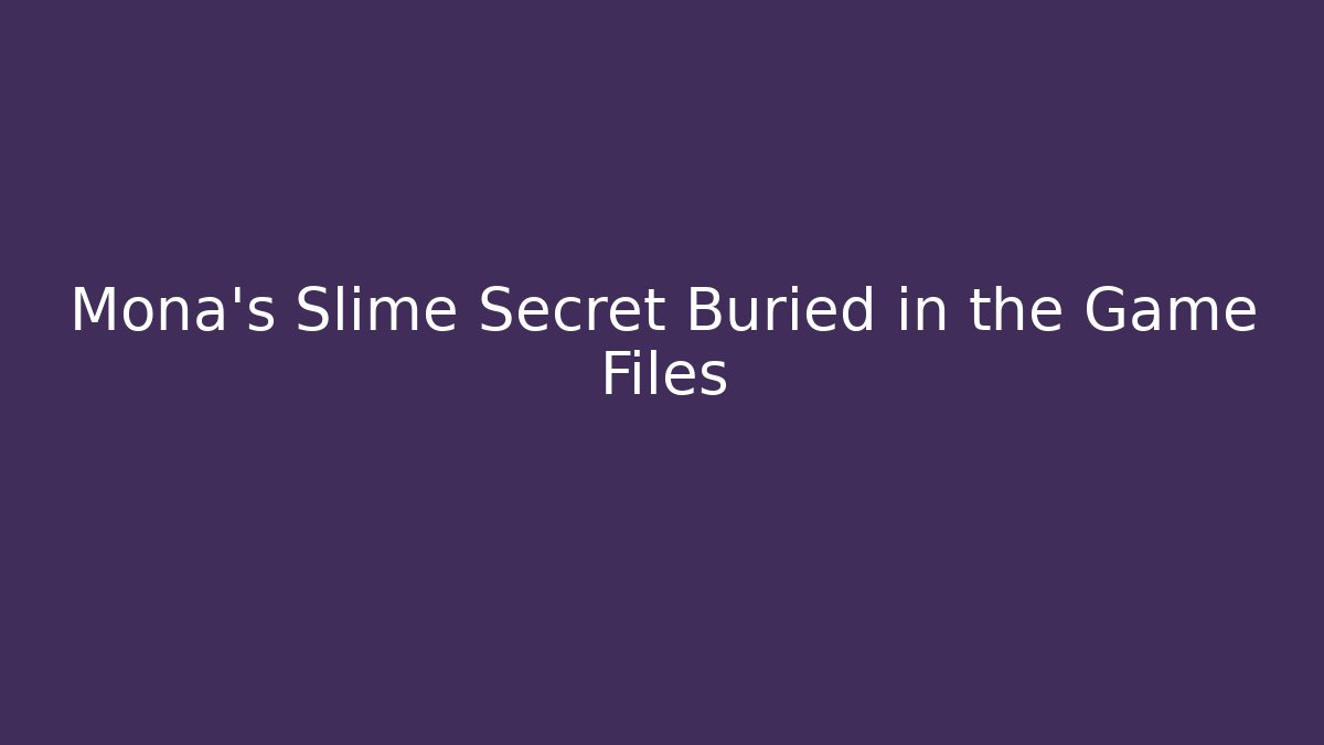 Mona's Slime Secret Buried in the Game Files