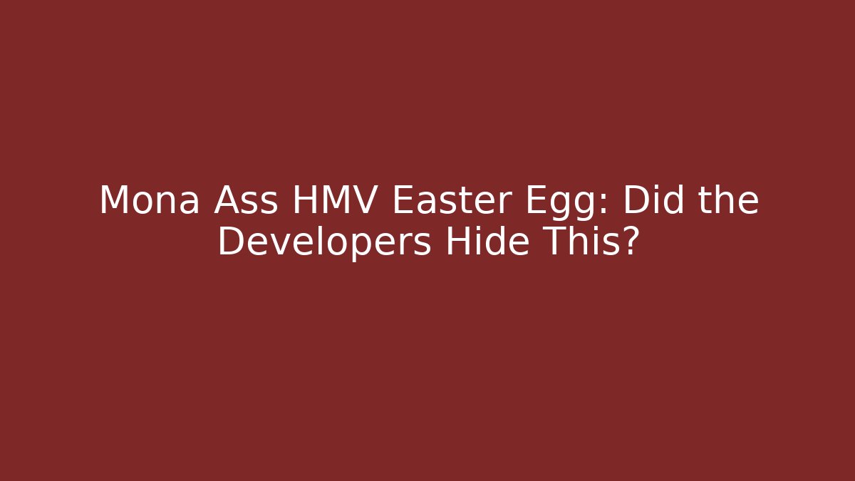 Mona Ass HMV Easter Egg: Did the Developers Hide This?