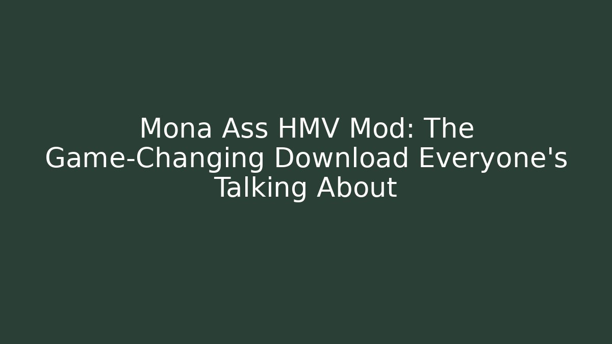 Mona Ass HMV Mod: The Game-Changing Download Everyone's Talking About - Vintage E-Juice