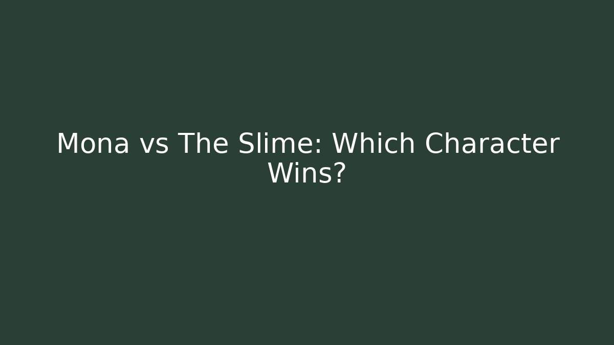 Mona vs The Slime: Which Character Wins?