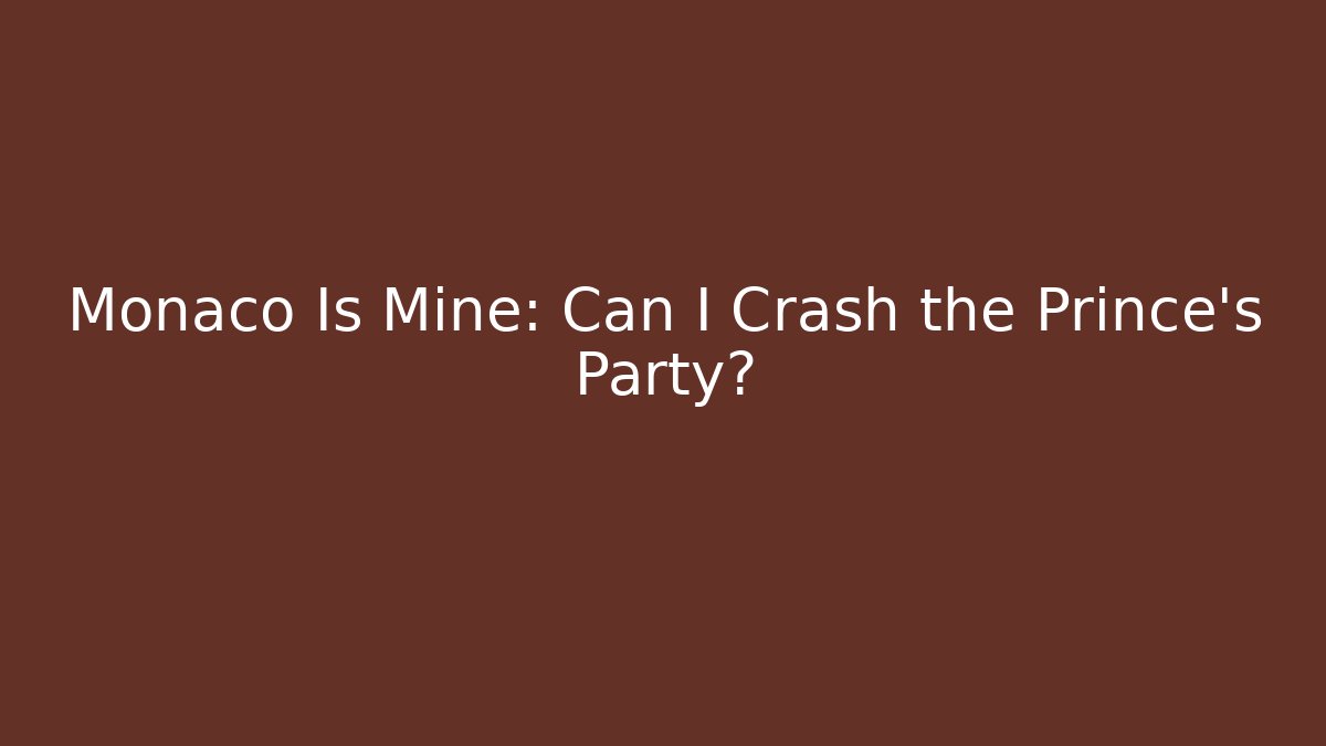Monaco Is Mine: Can I Crash the Prince's Party?