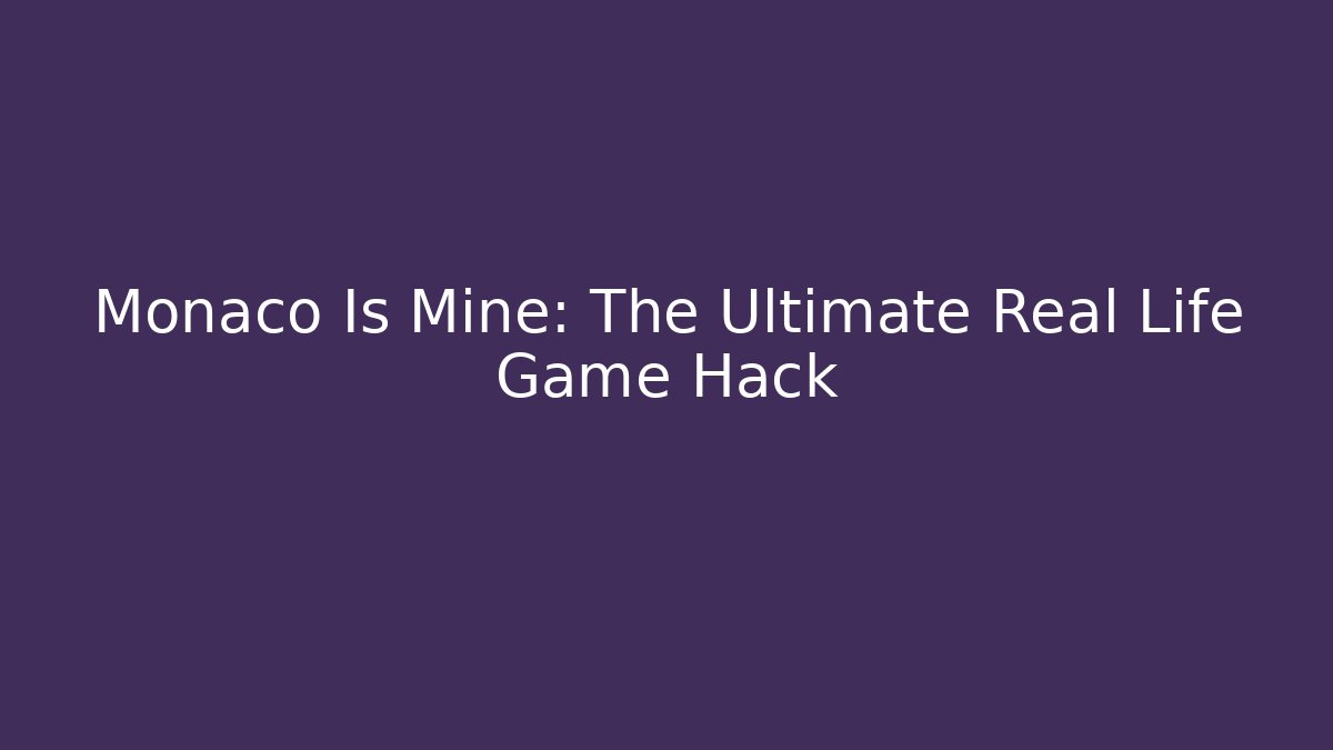 Monaco Is Mine: The Ultimate Real Life Game Hack