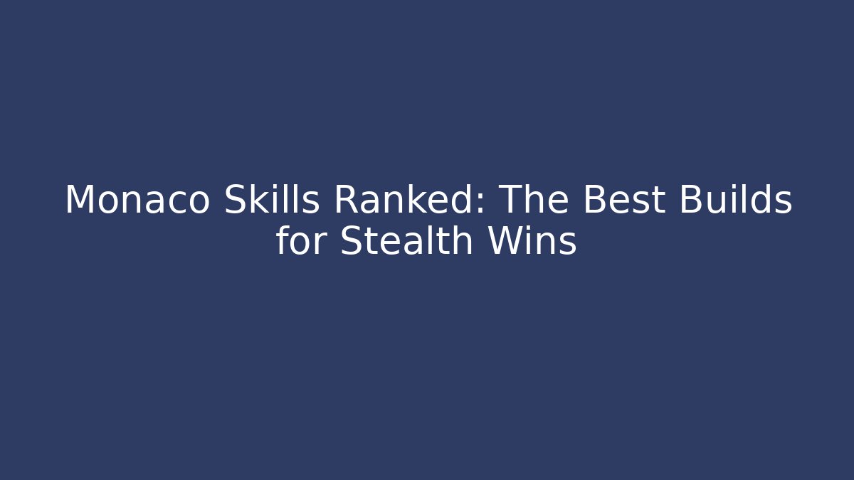 Monaco Skills Ranked: The Best Builds for Stealth Wins