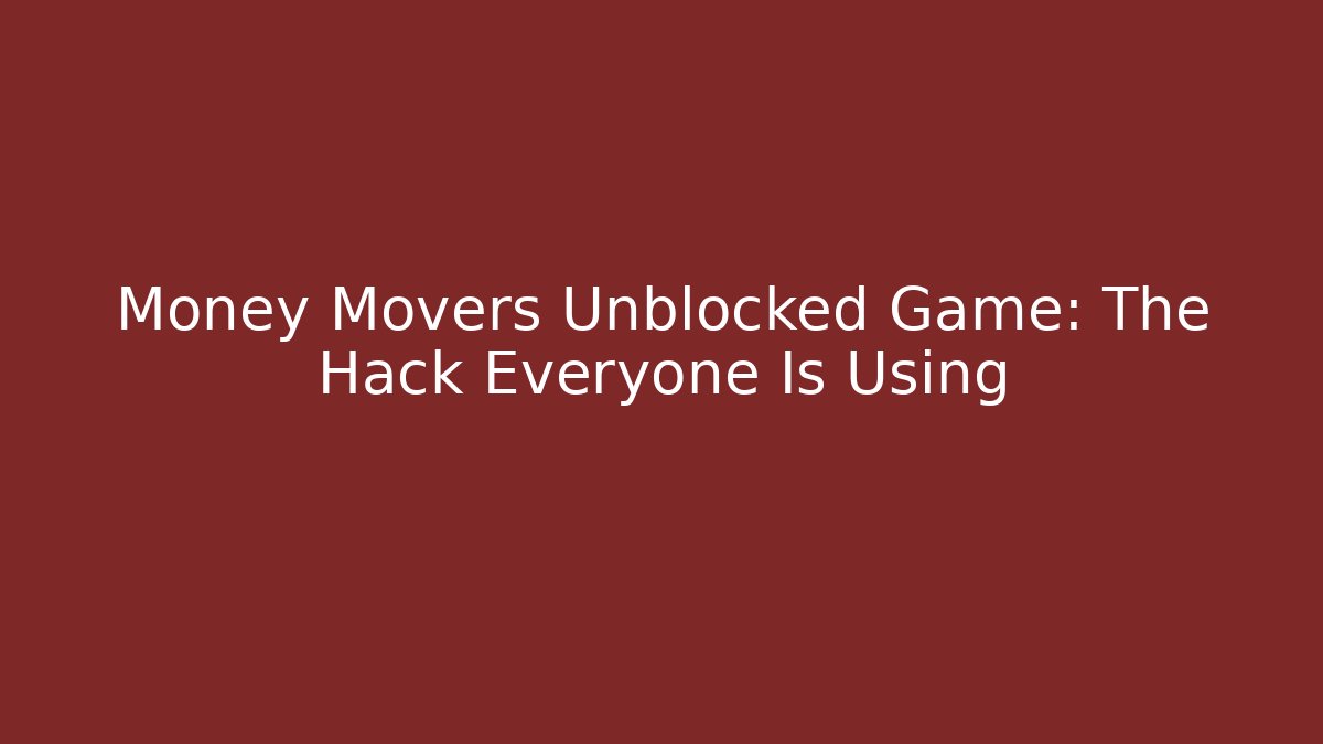 Money Movers Unblocked Game: The Hack Everyone Is Using