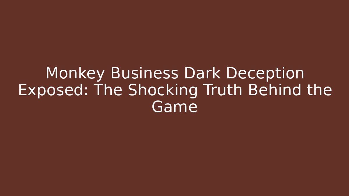 Monkey Business Dark Deception Exposed: The Shocking Truth Behind the Game