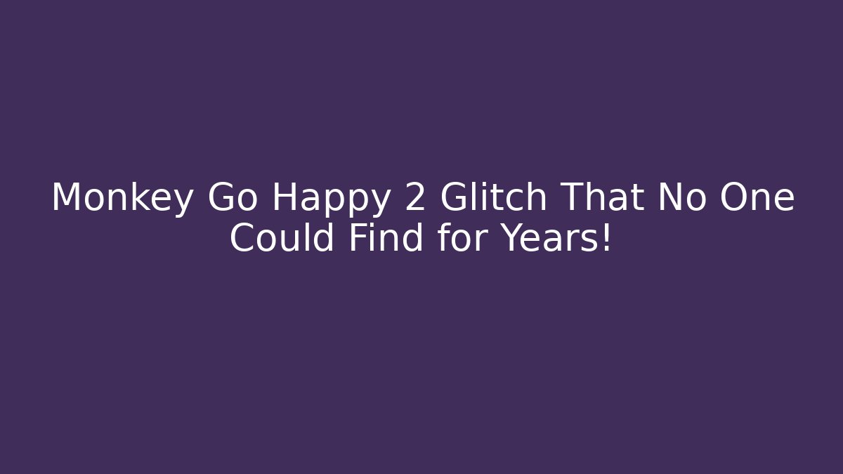 Monkey Go Happy 2 Glitch That No One Could Find for Years!