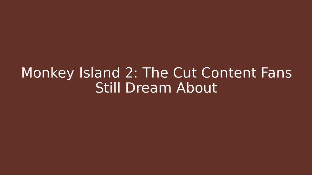 Monkey Island 2: The Cut Content Fans Still Dream About