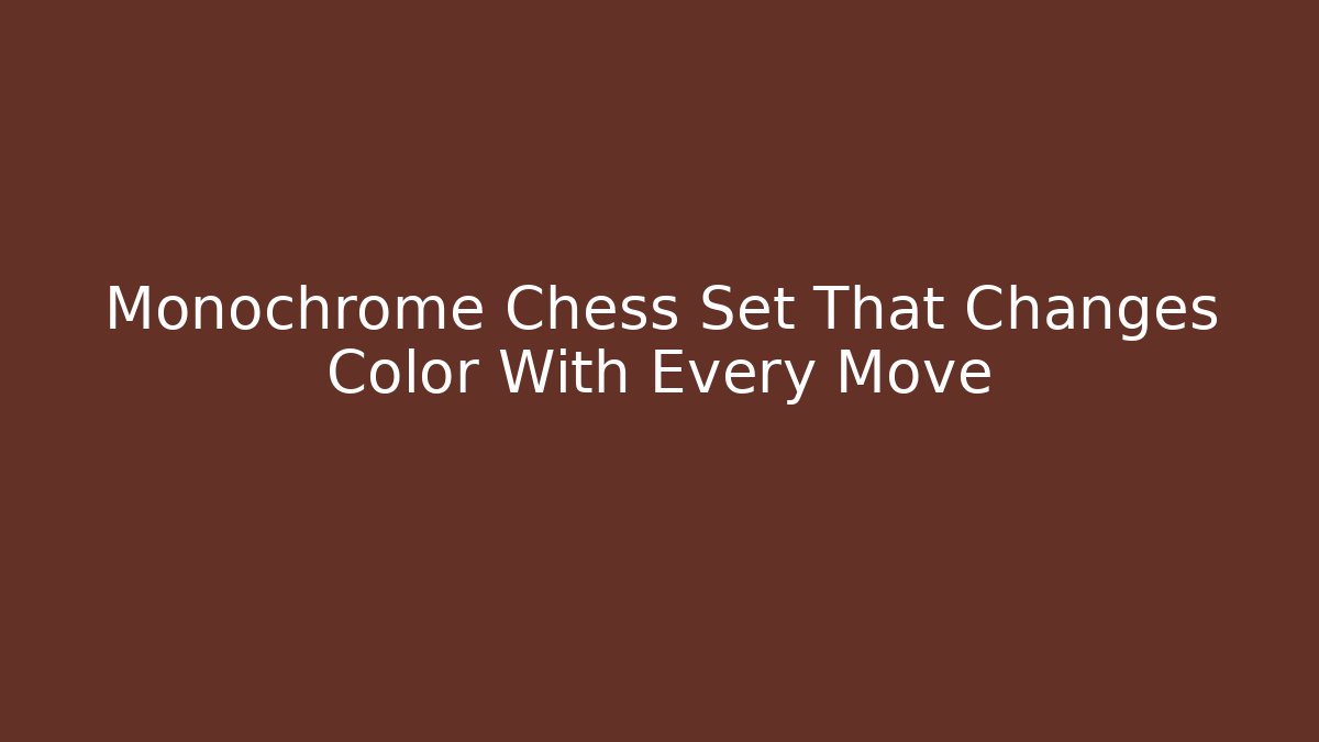 Monochrome Chess Set That Changes Color With Every Move