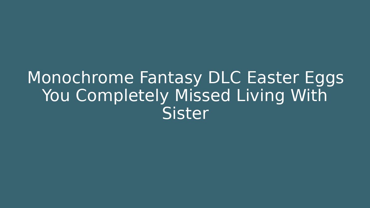 Monochrome Fantasy DLC Easter Eggs You Completely Missed Living With Sister