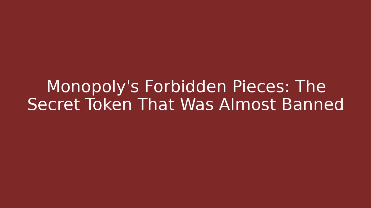 Monopoly’s Forbidden Pieces: The Secret Token That Was Almost Banned