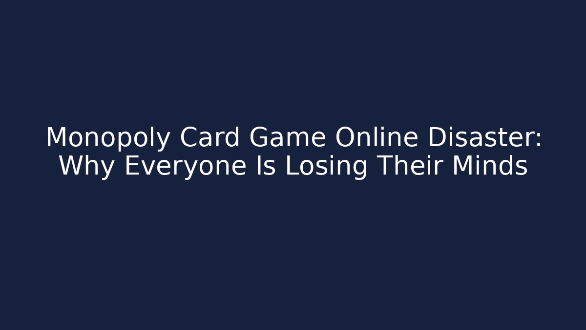 Monopoly Card Game Online Disaster: Why Everyone Is Losing Their Minds