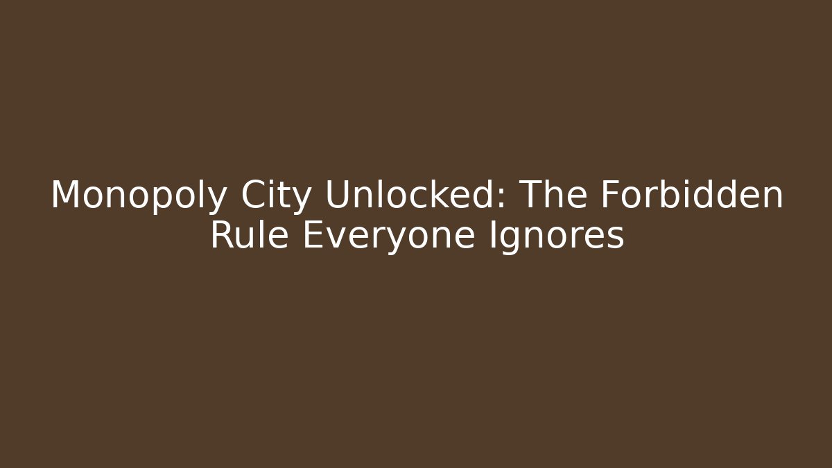 Monopoly City Unlocked: The Forbidden Rule Everyone Ignores