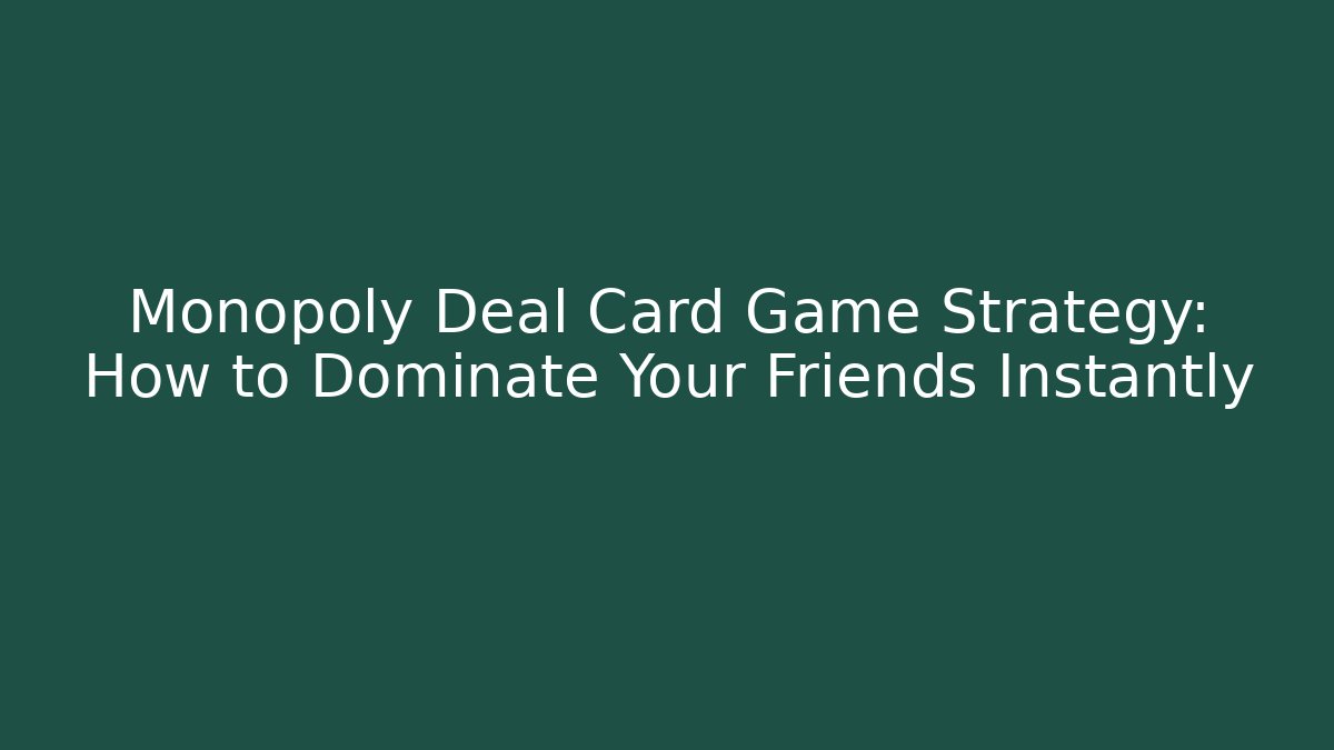 Monopoly Deal Card Game Strategy: How to Dominate Your Friends Instantly