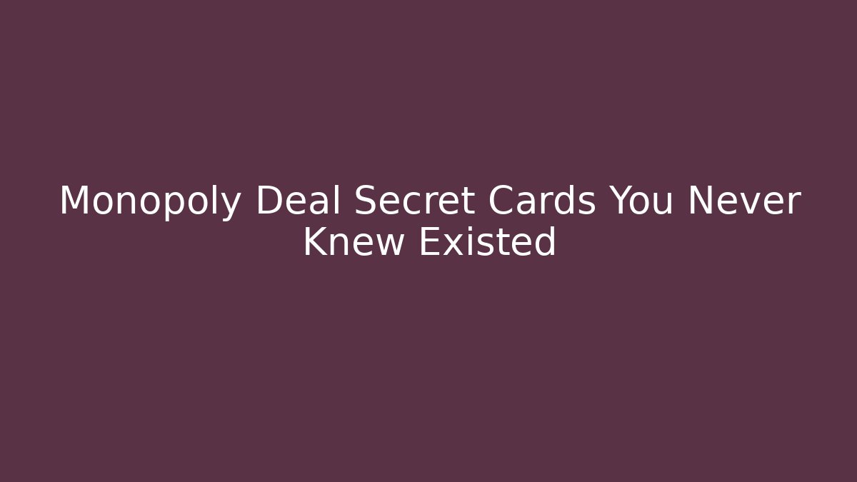 Monopoly Deal Secret Cards You Never Knew Existed