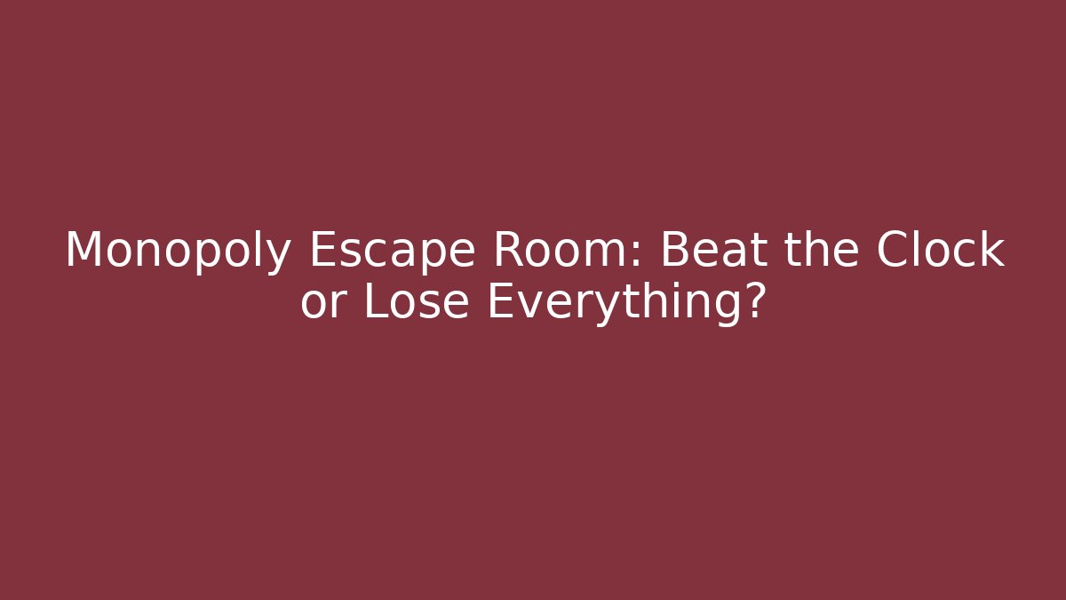 Monopoly Escape Room: Beat the Clock or Lose Everything?